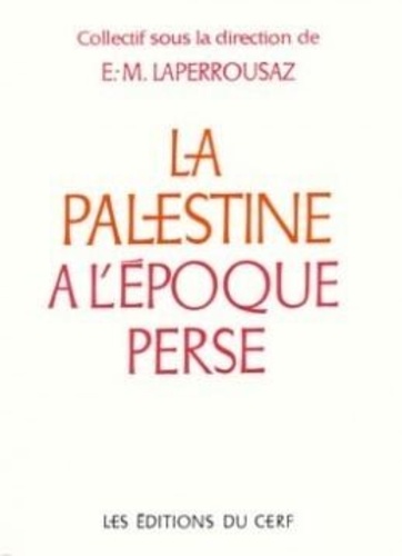 Ernest-Marie Laperrousaz et André Lemaire - La Palestine à l'époque perse.