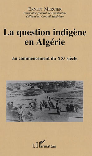 Ernest Mercier - La question indigène en Algérie - Au commencement du XXe siècle.