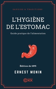 Ernest Monin et Théodore de Banville - L'Hygiène de l'estomac - Guide pratique de l'alimentation.