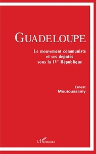 Ernest Moutoussamy - Guadeloupe - Le mouvement communiste et ses députés sous la IVe République.