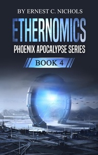  Ernest Nichols - Ethernomics - Phoenix Apocalypse Series, #4.