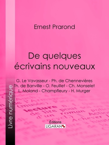De quelques écrivains nouveaux. G. Le Vavasseur - Ph. de Chennevières - Th. de Banville - O. Feuillet - Ch. Monselet - L. Moland - Champfleury - H. Murger