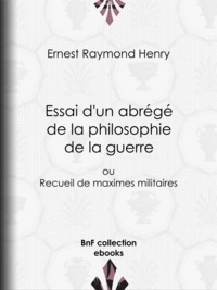 Ernest Raymond Henry - Essai d'un abrégé de la philosophie de la guerre - ou Recueil de maximes militaires.