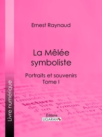Ernest Raynaud et  Ligaran - La Mêlée symboliste - Portraits et souvenirs - Tome I.