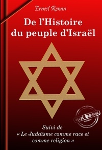 Ernest Renan - De l’Histoire du Peuple d’Israël (suivi de Le Judaïsme comme race et comme religion) [édition intégrale revue et mise à jour].