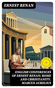 English Conferences of Ernest Renan: Rome and Christianity. Marcus Aurelius