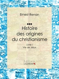  Ernest Renan et  Ligaran - Histoire des origines du christianisme - Livre I Vie de Jésus.