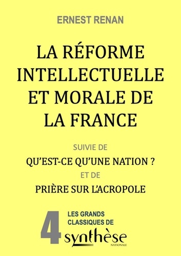 Ernest Renan - La réforme intellectuelle et morale de la France - (suivie de) Qu'est-ce qu'une Nation ? &amp; de Prière sur l'Acropole.