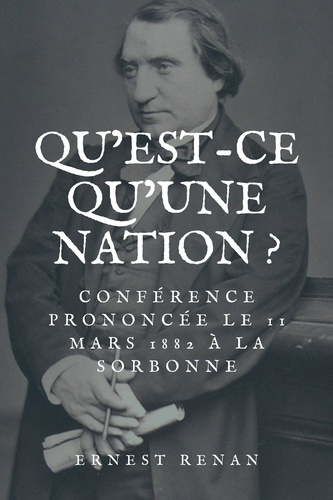 Qu'est-ce qu'une Nation ?. Conférence prononcée le 11 mars 1882 à la Sorbonne