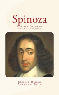 Ernest Renan et Abraham Wolf - Spinoza - Life and Death of the Philosopher.