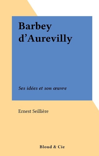 Barbey d'Aurevilly. Ses idées et son œuvre