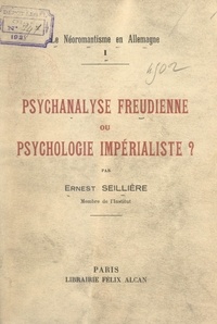 Ernest Seillière - Le néoromantisme en Allemagne (1). Psychanalyse freudienne ou psychologie impérialiste ?.