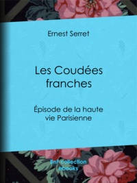 Ernest Serret - Les Coudées franches - Épisode de la haute vie parisienne.