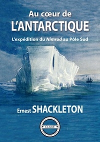 Ernest Shackleton - Au cœur de l'Antarctique - L’expédition du Nimrod au Pôle Sud.