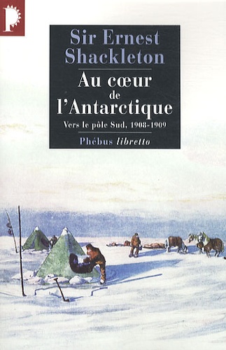 Ernest Shackleton - Au coeur de l'Antarctique - Vers le pôle Sud, 1908-1909.