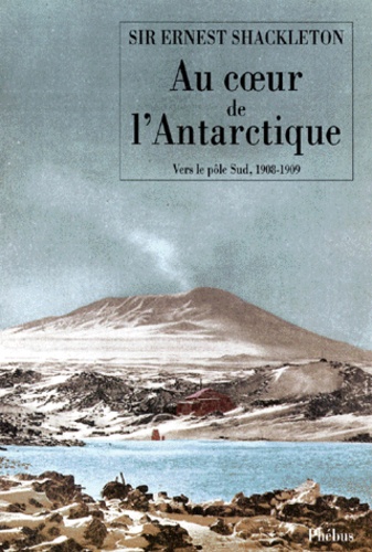 Au coeur de l'Antarctique. Vers le pôle Sud, 1908-1909