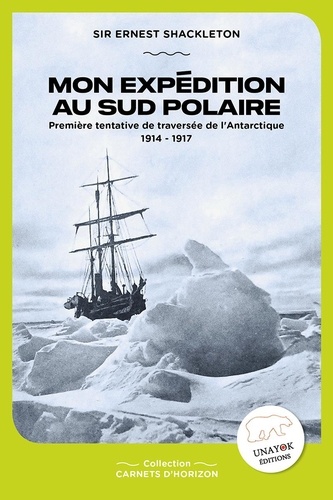Ernest Shackleton - Mon expédition au sud polaire - Première tentative de traversée de l'Antarctique.