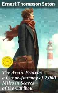 The Arctic Prairies : a Canoe-Journey of 2,000 Miles in Search of the Caribou