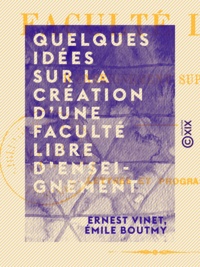 Ernest Vinet et Émile Boutmy - Quelques idées sur la création d'une faculté libre d'enseignement supérieur - Lettres et programme.