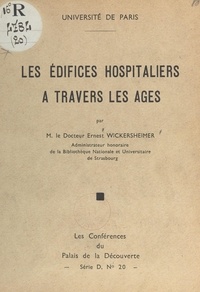 Ernest Wickersheimer et Bernard Grisard - Les édifices hospitaliers à travers les âges - Conférence faite au Palais de la découverte, le 7 mars 1953.