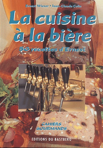 Ernest Wieser et Jean-Claude Colin - La Cuisine A La Biere. 56 Recettes D'Ernest.
