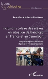 Ernestine Antoinette Ngo Melha - Inclusion scolaire des élèves en situation de handicap en France et au Cameroun - Analyse de la politique nationale et points de vue des enseignants.