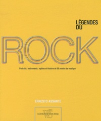 Ernesto Assante - Les légendes du rock - Portraits, instruments, légendes et histoire de 50 années de musique.