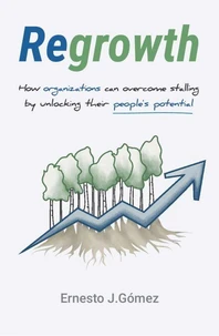 Regrowth: How Organizations Can Overcome Stalling By Unlocking Their People´s Potential