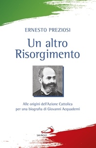 Ernesto Preziosi - Un altro Risorgimento - Alle origini dell'Azione Cattolica per una biografia di Giovanni Acquaderni.