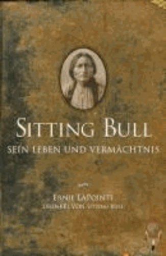 Ernie Lapointe - Sitting Bull, sein Leben und Vermächtnis.
