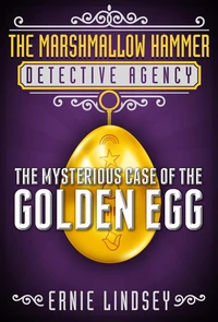 The Marshmallow Hammer Detective Agency: The Mysterious Case of the Golden Egg (A Middle Grade Mystery)