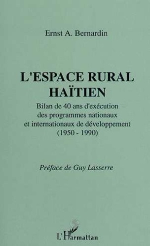 Ernst-A Bernardin - L'espace rural haïtien - Bilan de 40 ans d'exécution des programmes nationaux et internationaux de développement, 1950-1990.