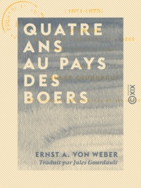 Ernst A. von Weber et Jules Gourdault - Quatre ans au pays des Boers - 1871-1875.