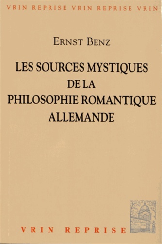 Ernst Benz - Les sources mystiques de la philosophie romantique allemande.