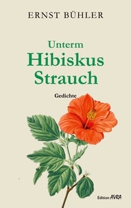 Ernst Bühler - Unterm Hibiskus Strauch - Gedichte.