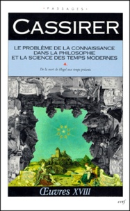 Ernst Cassirer - LE PROBLEME DE LA CONNAISSANCE DANS LA PHILOSOPHIE ET LA SCIENCE DES TEMPS MODERNES. - Volume 4, De la mort de Hegel aux temps présents.
