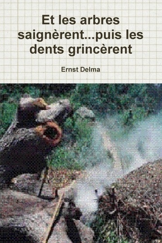 Ernst Delma - Et les arbres saignèrent...puis les dents grincèrent.