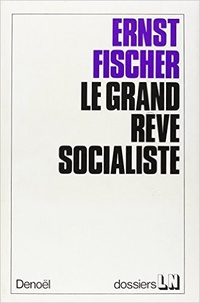 Ernst Fischer - Le grand rêve socialiste.