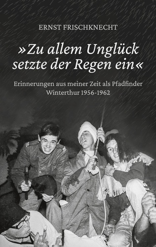 »Zu allem Unglück setzte der Regen ein«. Erinnerungen aus meiner Zeit als Pfadfinder. Winterthur 1956 - 1962