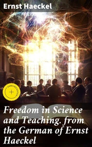 Freedom in Science and Teaching. from the German of Ernst Haeckel