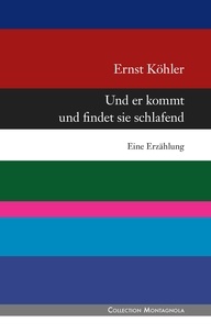 Ernst Köhler - Und er kommt und findet sie schlafend - Eine Erzählung.