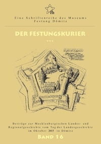 Ernst Münch et Kersten Krüger - Der Festungskurier - Beiträge zur Mecklenburgischen Landes- und Regionalgeschichte vom Tag der Landesgeschichte im Oktober 2015 in Dömitz.