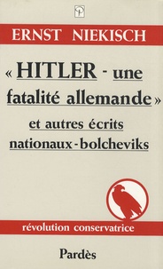 Ernst Niekisch - Hitler - une fatalité allemande et autres écrits nationaux-bolcheviks.