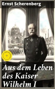 Aus dem Leben des Kaiser Wilhelm I