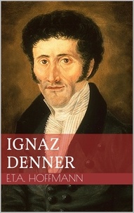 Ernst Theodor Amadeus Hoffmann - Ignaz Denner.