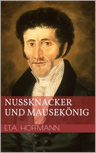 Ernst Theodor Amadeus Hoffmann - Nußknacker und Mausekönig.