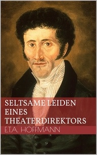 Ernst Theodor Amadeus Hoffmann - Seltsame Leiden eines Theaterdirektors.
