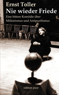 Ernst Toller et Peter Bürger - Nie wieder Friede - Eine bittere Komödie über Militarismus und Antipazifismus aus dem Jahr 1936.