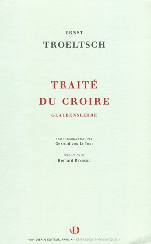 Ernst Troeltsch - Traité du croire - Une dogmatique.