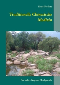 Ernst Urschitz - Traditionelle Chinesische Medizin - Der andere Weg zum Gleichgewicht.